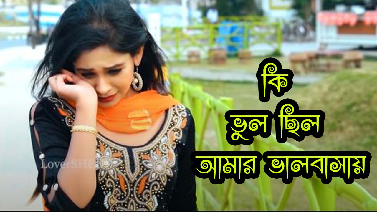 কি ভুল ছিল আমার ভালবাসায় - Bangla Sad Love Story